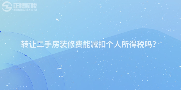 轉讓二手房裝修費能減扣個人所得稅嗎？